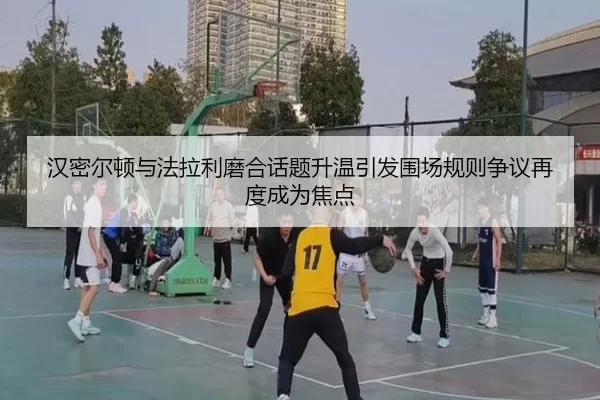 汉密尔顿与法拉利磨合话题升温引发围场规则争议再度成为焦点