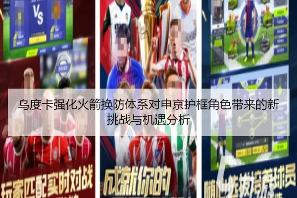 乌度卡强化火箭换防体系对申京护框角色带来的新挑战与机遇分析